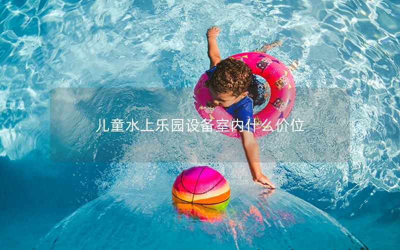 兒童水上樂園設(shè)備室內(nèi)什么價位