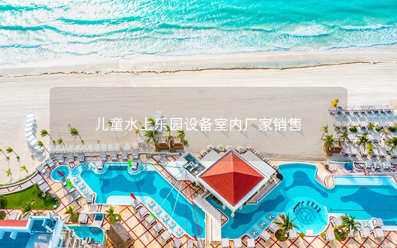 兒童水上樂(lè)園設(shè)備室內(nèi)廠家銷售