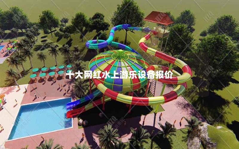 十大網(wǎng)紅水上游樂(lè)設(shè)備報(bào)價(jià)