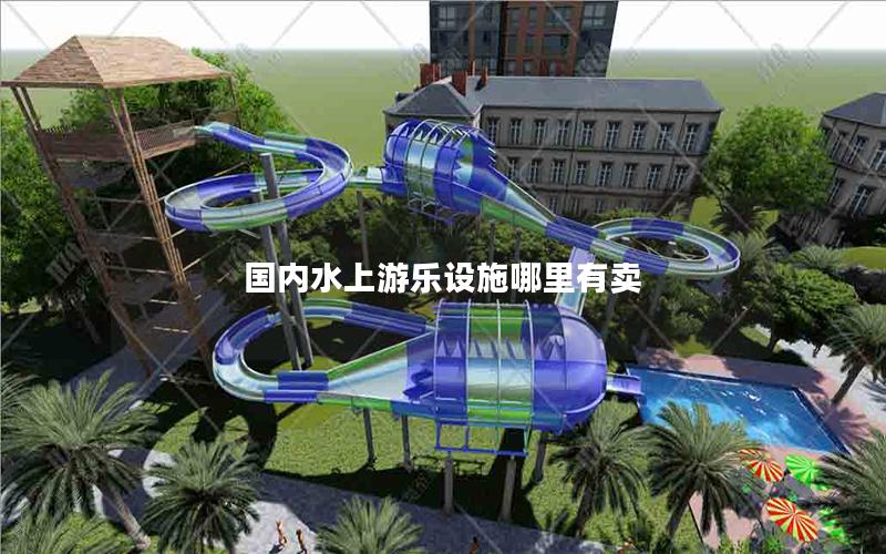 國內(nèi)水上游樂設施哪里有賣
