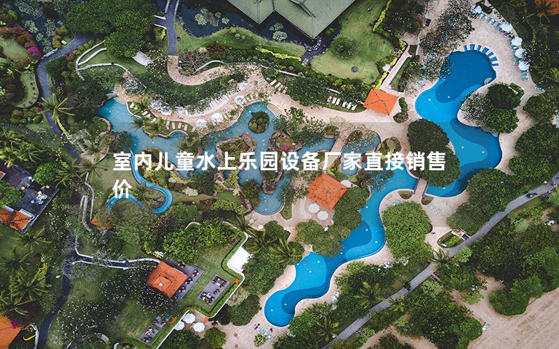 室內兒童水上樂園設備廠家直接銷售價