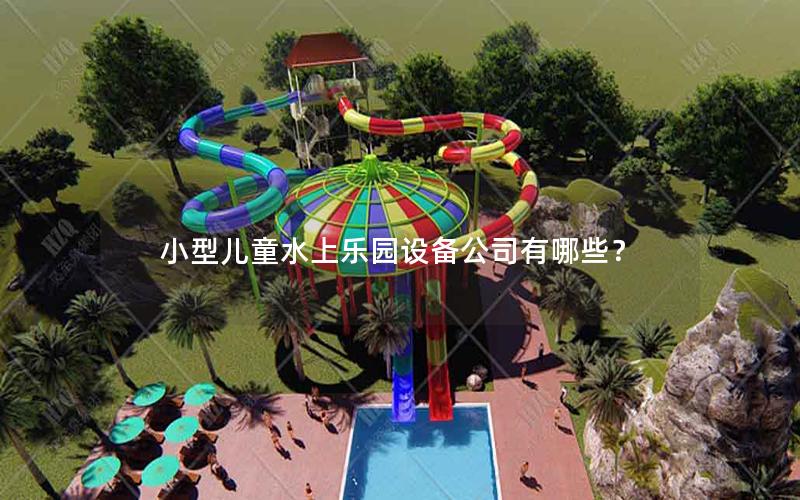 小型兒童水上樂園設(shè)備公司有哪些？