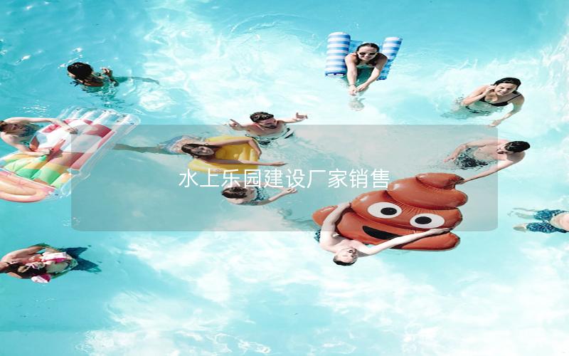 水上樂園建設廠家銷售