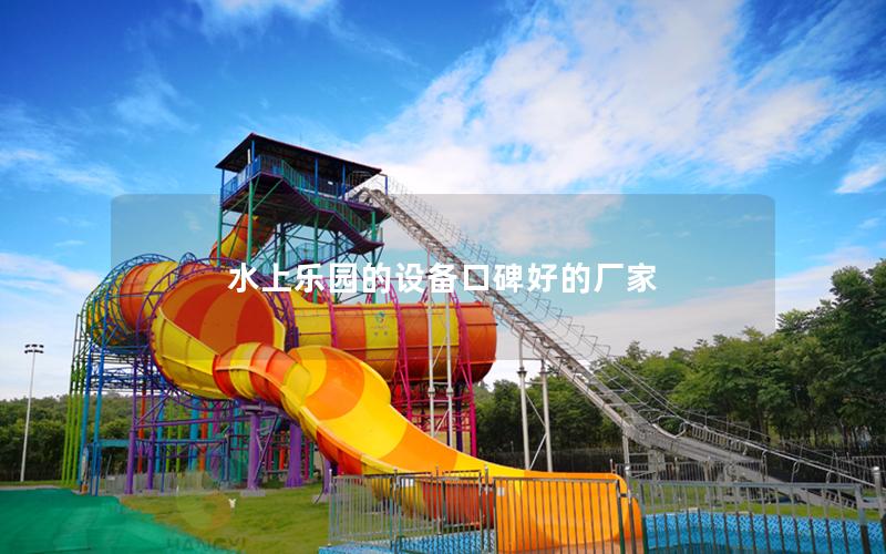 水上樂(lè)園的設(shè)備口碑好的廠(chǎng)家