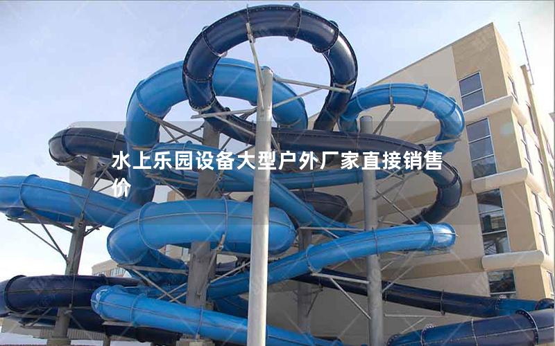 水上樂(lè)園設(shè)備大型戶(hù)外廠家直接銷(xiāo)售價(jià)