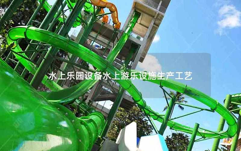 水上樂園設備水上游樂設施生產(chǎn)工藝