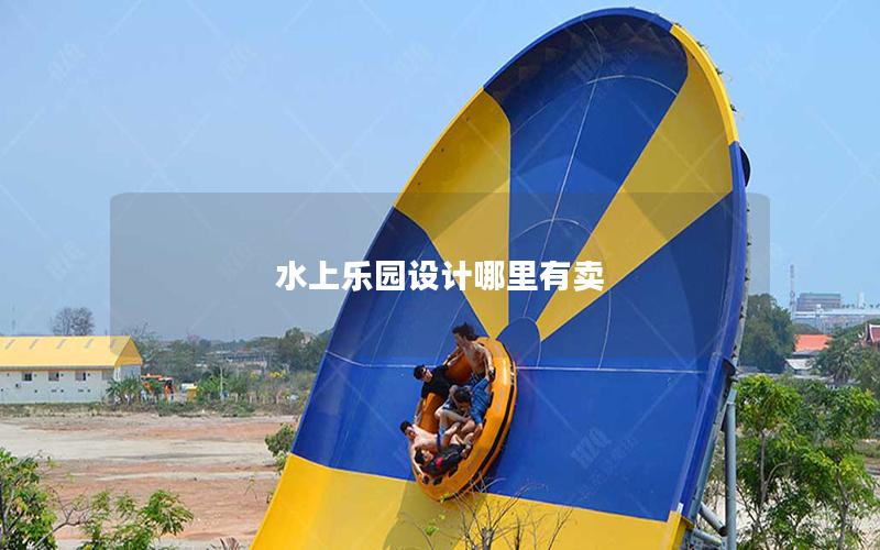 水上樂(lè)園設(shè)計(jì)哪里有賣(mài)