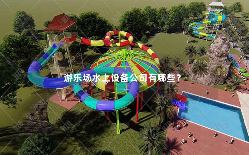 游樂場水上設(shè)備公司有哪些？